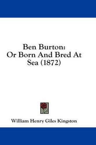 Cover image for Ben Burton: Or Born And Bred At Sea (1872)