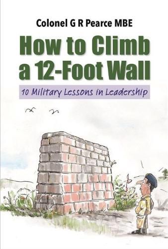 How to Climb a 12 Foot Wall: Ten Military Lessons in Leadership