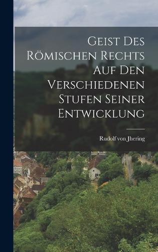 Geist des Roemischen Rechts auf den Verschiedenen Stufen Seiner Entwicklung