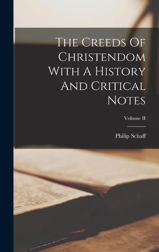 Cover image for The Creeds Of Christendom With A History And Critical Notes; Volume II