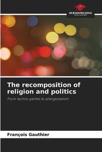 Cover image for The recomposition of religion and politics