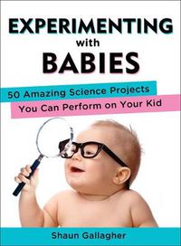 Cover image for Experimenting With Babies: 50 Amazing Science Projects You Can Perform On Your Kid