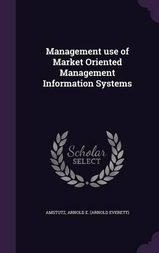 Cover image for Management Use of Market Oriented Management Information Systems