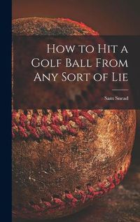 Cover image for How to Hit a Golf Ball From Any Sort of Lie