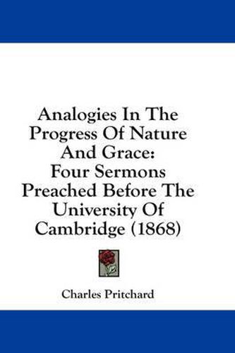 Cover image for Analogies in the Progress of Nature and Grace: Four Sermons Preached Before the University of Cambridge (1868)