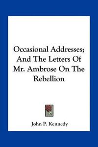 Cover image for Occasional Addresses; And the Letters of Mr. Ambrose on the Rebellion