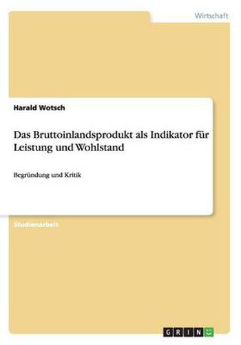 Cover image for Das Bruttoinlandsprodukt als Indikator fur Leistung und Wohlstand: Begrundung und Kritik