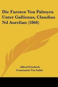 Cover image for Die Fursten Von Palmyra Unter Gallienus, Claudius ND Aurelian (1866)