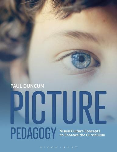 Picture Pedagogy: Visual Culture Concepts to Enhance the Curriculum