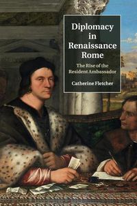 Cover image for Diplomacy in Renaissance Rome: The Rise of the Resident Ambassador