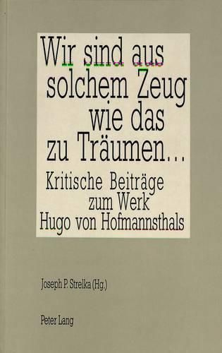 -Wir Sind Aus Solchem Zeug Wie Das Zu Traeumen-: Kritische Beitraege Zum Werk Hugo Von Hofmannsthals