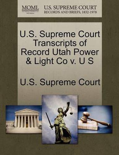 Cover image for U.S. Supreme Court Transcripts of Record Utah Power & Light Co v. U S