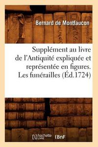 Cover image for Supplement Au Livre de l'Antiquite Expliquee Et Representee En Figures. Les Funerailles (Ed.1724)