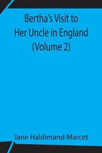 Cover image for Bertha's Visit to Her Uncle in England (Volume 2)