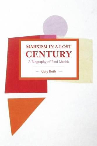 Cover image for Marxism In A Lost Century: A Biography Of Paul Mattick: Historical Materialism, Volume 80