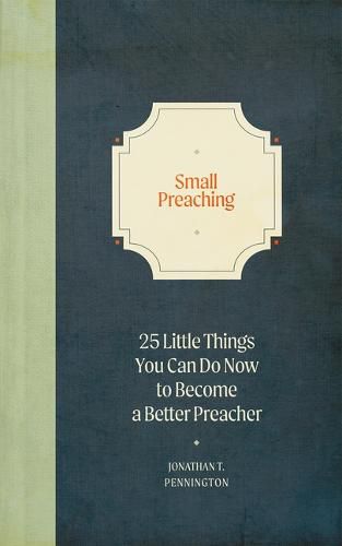 Cover image for Small Preaching: 25 Little Things You Can Do Now to Make You a Better Preacher