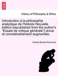 Cover image for Introduction a la philosophie analytique de l'histoire Nouvelle edition [republished from the author's Essais de critique generale] revue et considerablement augmentee.