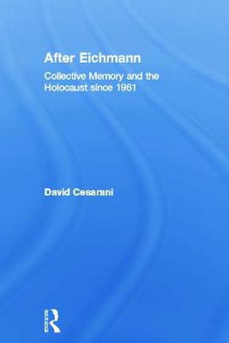 Cover image for After Eichmann: Collective Memory and the Holocaustsince 1961