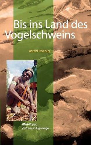 Cover image for Bis ins Land des Vogelschweins: West-Papua. Zeitreise in Eigenregie