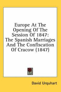 Cover image for Europe at the Opening of the Session of 1847: The Spanish Marriages and the Confiscation of Cracow (1847)