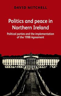 Cover image for Politics and Peace in Northern Ireland: Political Parties and the Implementation of the 1998 Agreement