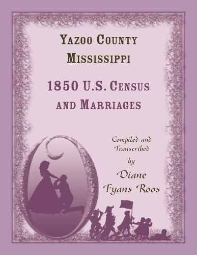 Cover image for Yazoo County, Mississippi, 1850 Census and Marriages