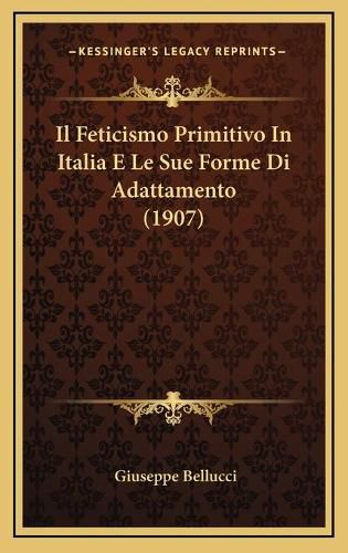 Cover image for Il Feticismo Primitivo in Italia E Le Sue Forme Di Adattamento (1907)