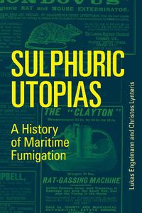 Cover image for Sulphuric Utopias: A History of Maritime Fumigation