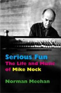Cover image for Serious Fun: The Life and Music of Mike Nock