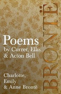 Cover image for Poems - by Currer, Ellis & Acton Bell; Including Introductory Essays by Virginia Woolf and Charlotte Bronte