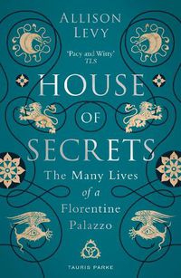Cover image for House of Secrets: The Many Lives of a Florentine Palazzo