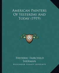 Cover image for American Painters of Yesterday and Today (1919)