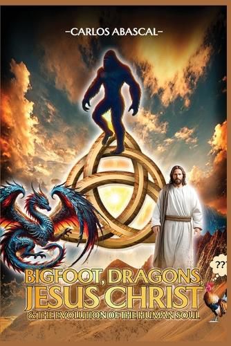 Cover image for Bigfoot, Dragons, Jesus Christ And The Evolution Of The Human Soul