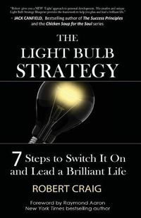 Cover image for The Light Bulb Strategy: 7 Steps to Switch It On and Lead a Brilliant Life