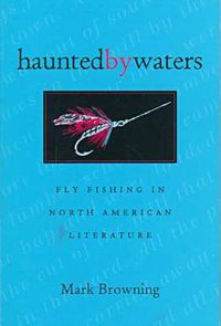 Cover image for Haunted by Waters: Fly Fishing in North American Literature