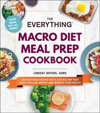 Cover image for The Everything Macro Diet Meal Prep Cookbook: 200 Delicious Recipes for a Flexible Diet That Helps You Lose Weight and Improve Your Health