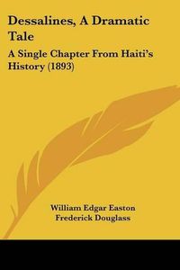 Cover image for Dessalines, a Dramatic Tale: A Single Chapter from Haiti's History (1893)