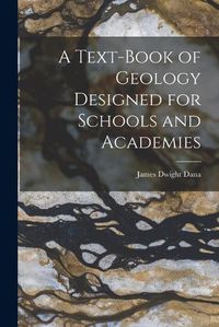 Cover image for A Text-Book of Geology Designed for Schools and Academies