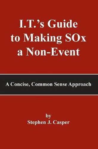 Cover image for I.T.'s Guide to Making SOx a Non-Event: A Concise, Common Sense Approach