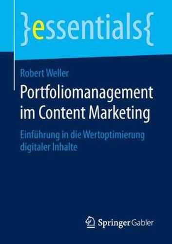 Portfoliomanagement im Content Marketing: Einfuhrung in die Wertoptimierung digitaler Inhalte