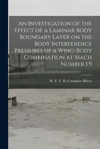 Cover image for An Investigation of the Effect of a Laminar Body Boundary Layer on the Body Interference Pressures of a Wing-body Combination at Mach Number 1.9