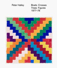 Cover image for Peter Halley - Boats Crosses Trees Figures 1977-78