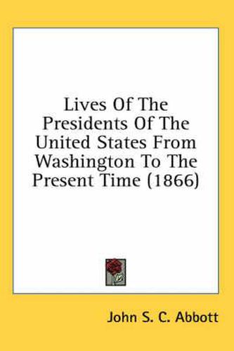 Cover image for Lives of the Presidents of the United States from Washington to the Present Time (1866)