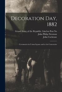 Cover image for Decoration Day, 1882: Ceremonies in Union Square and at the Cemeteries