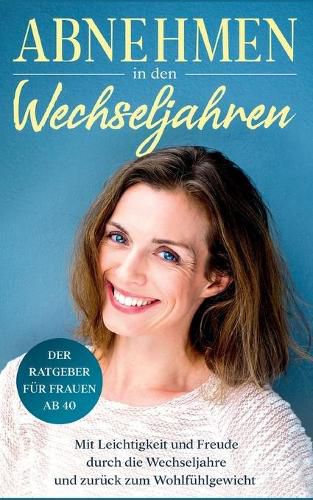 Cover image for Abnehmen in den Wechseljahren: Mit Leichtigkeit und Freude durch die Wechseljahre und zuruck zum Wohlfuhlgewicht: Der Ratgeber fur Frauen ab 40