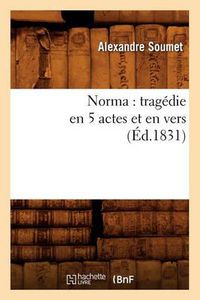 Cover image for Norma: Tragedie En 5 Actes Et En Vers (Ed.1831)