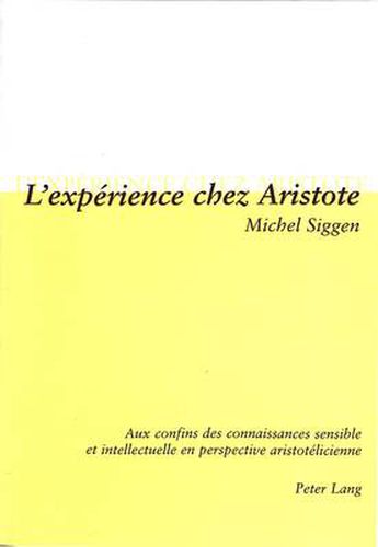 Cover image for L'Experience Chez Aristote: Aux Confins Des Connaissances Sensible Et Intellectuelle En Perspective Aristotelicienne