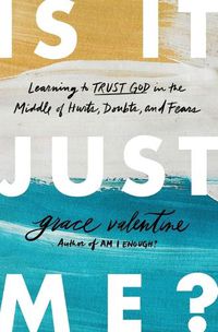 Cover image for Is It Just Me?: Learning to Trust God in the Middle of Hurts, Doubts, and Fears