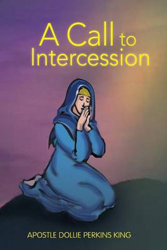 Cover image for A Call to Intercession: What Are Intercessors and Intercession?