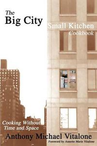 Cover image for The Big City Small Kitchen Cookbook: Cooking Without Time and Space